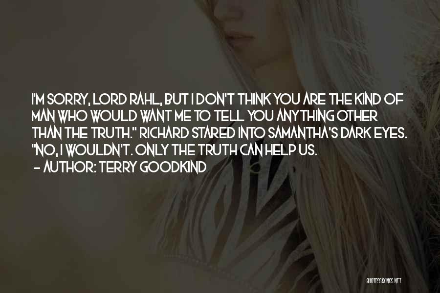 Terry Goodkind Quotes: I'm Sorry, Lord Rahl, But I Don't Think You Are The Kind Of Man Who Would Want Me To Tell