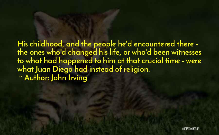 John Irving Quotes: His Childhood, And The People He'd Encountered There - The Ones Who'd Changed His Life, Or Who'd Been Witnesses To