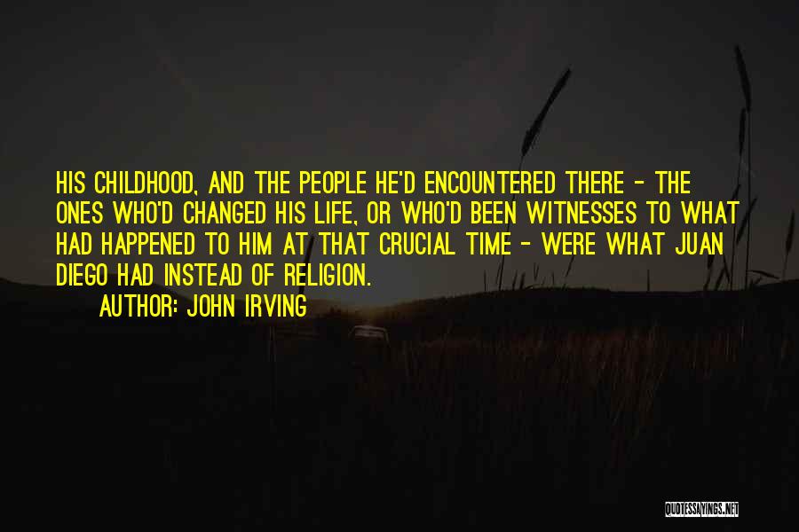 John Irving Quotes: His Childhood, And The People He'd Encountered There - The Ones Who'd Changed His Life, Or Who'd Been Witnesses To