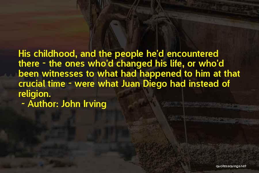 John Irving Quotes: His Childhood, And The People He'd Encountered There - The Ones Who'd Changed His Life, Or Who'd Been Witnesses To