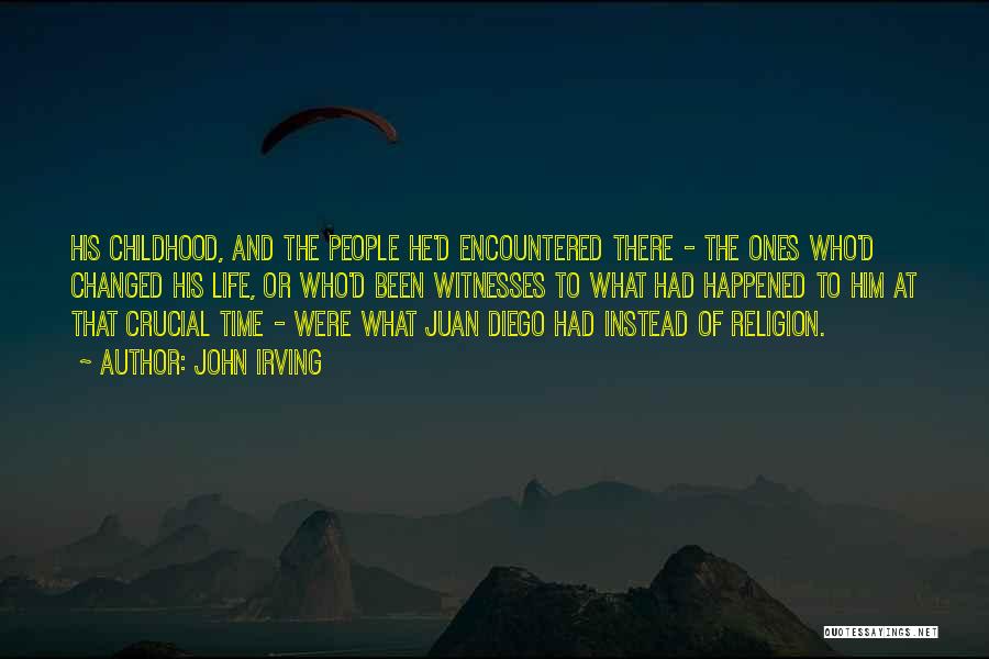 John Irving Quotes: His Childhood, And The People He'd Encountered There - The Ones Who'd Changed His Life, Or Who'd Been Witnesses To