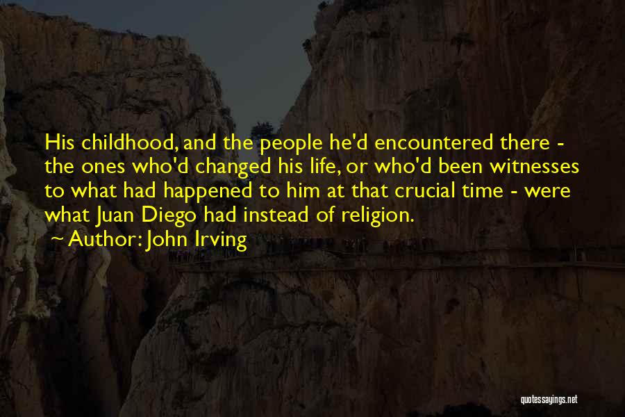 John Irving Quotes: His Childhood, And The People He'd Encountered There - The Ones Who'd Changed His Life, Or Who'd Been Witnesses To