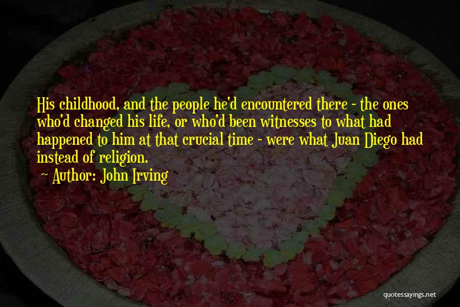 John Irving Quotes: His Childhood, And The People He'd Encountered There - The Ones Who'd Changed His Life, Or Who'd Been Witnesses To