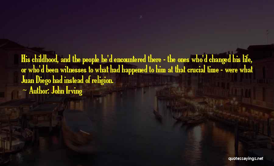 John Irving Quotes: His Childhood, And The People He'd Encountered There - The Ones Who'd Changed His Life, Or Who'd Been Witnesses To