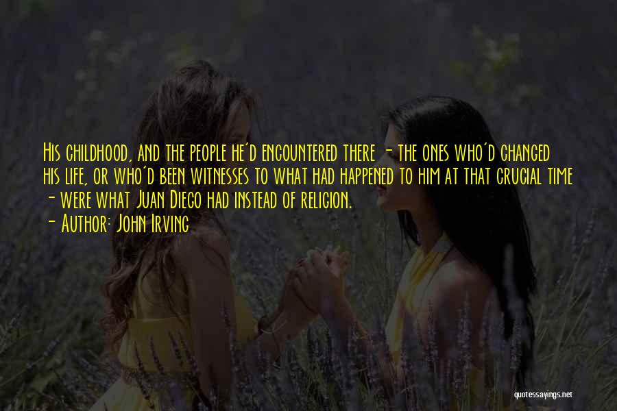 John Irving Quotes: His Childhood, And The People He'd Encountered There - The Ones Who'd Changed His Life, Or Who'd Been Witnesses To