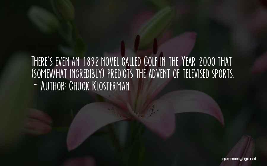 Chuck Klosterman Quotes: There's Even An 1892 Novel Called Golf In The Year 2000 That (somewhat Incredibly) Predicts The Advent Of Televised Sports.