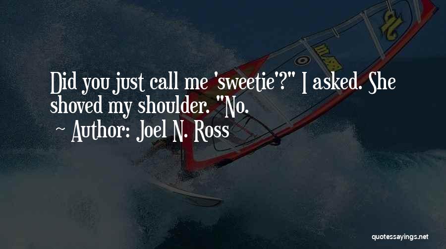 Joel N. Ross Quotes: Did You Just Call Me 'sweetie'? I Asked. She Shoved My Shoulder. No.