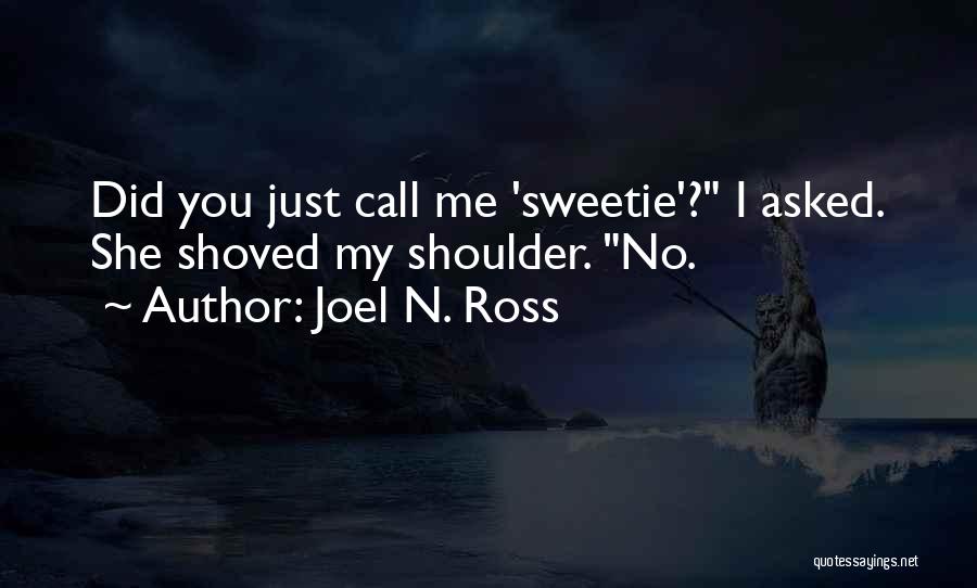 Joel N. Ross Quotes: Did You Just Call Me 'sweetie'? I Asked. She Shoved My Shoulder. No.