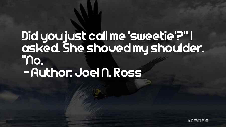 Joel N. Ross Quotes: Did You Just Call Me 'sweetie'? I Asked. She Shoved My Shoulder. No.