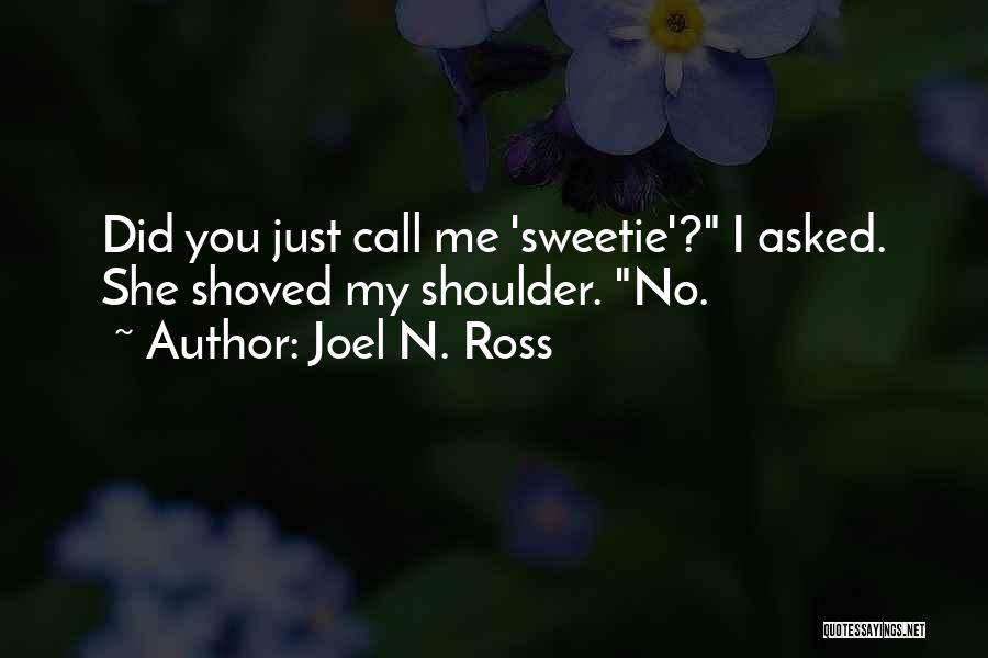 Joel N. Ross Quotes: Did You Just Call Me 'sweetie'? I Asked. She Shoved My Shoulder. No.