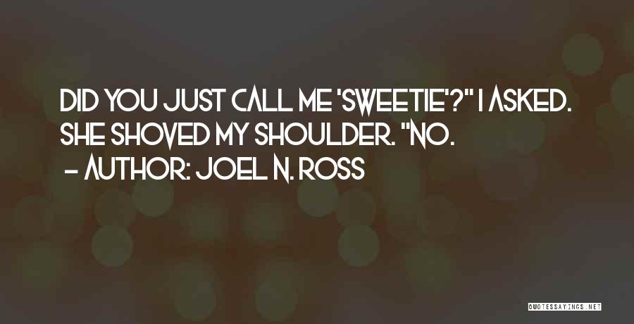 Joel N. Ross Quotes: Did You Just Call Me 'sweetie'? I Asked. She Shoved My Shoulder. No.