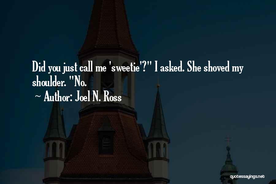 Joel N. Ross Quotes: Did You Just Call Me 'sweetie'? I Asked. She Shoved My Shoulder. No.