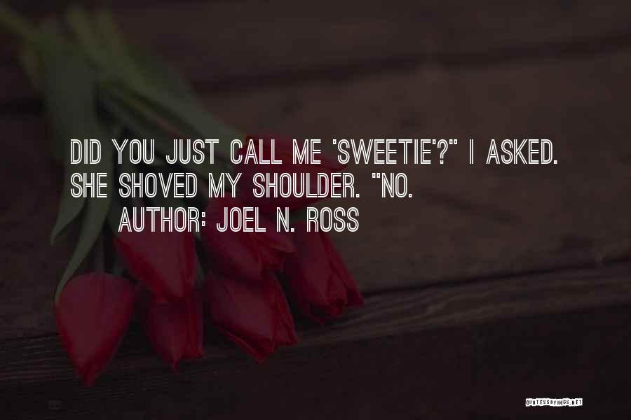 Joel N. Ross Quotes: Did You Just Call Me 'sweetie'? I Asked. She Shoved My Shoulder. No.
