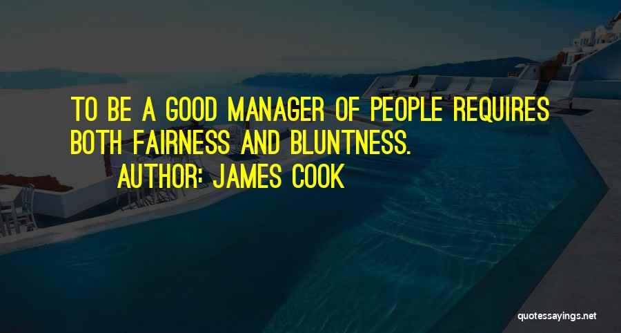 James Cook Quotes: To Be A Good Manager Of People Requires Both Fairness And Bluntness.