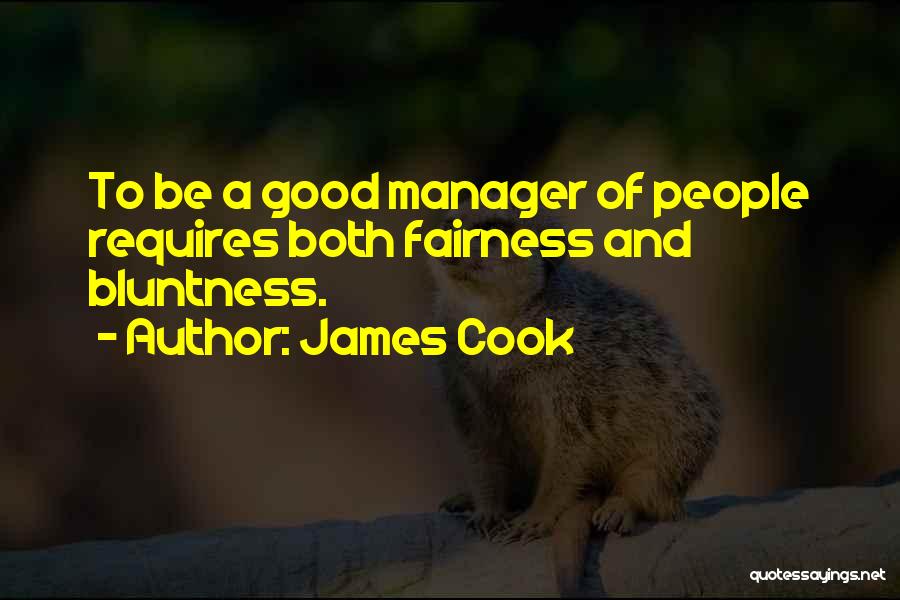 James Cook Quotes: To Be A Good Manager Of People Requires Both Fairness And Bluntness.