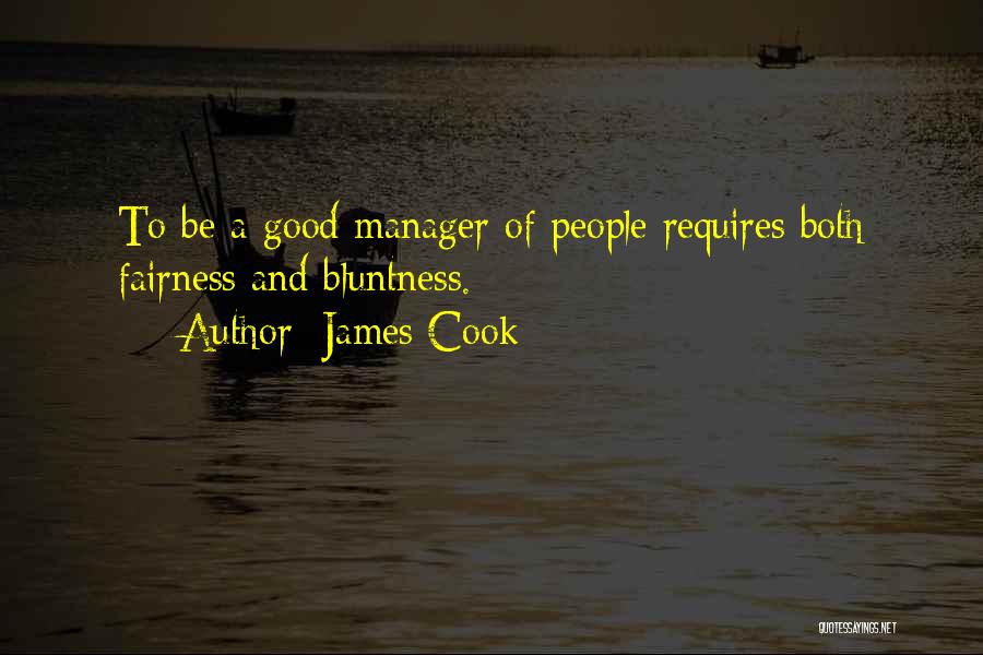 James Cook Quotes: To Be A Good Manager Of People Requires Both Fairness And Bluntness.