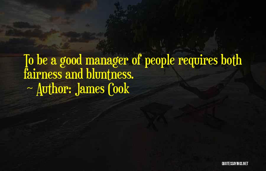 James Cook Quotes: To Be A Good Manager Of People Requires Both Fairness And Bluntness.