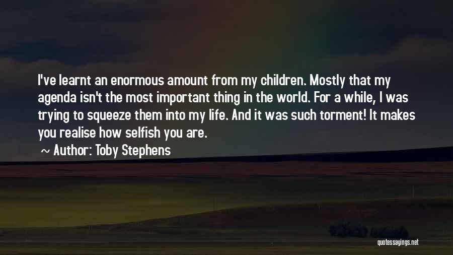 Toby Stephens Quotes: I've Learnt An Enormous Amount From My Children. Mostly That My Agenda Isn't The Most Important Thing In The World.