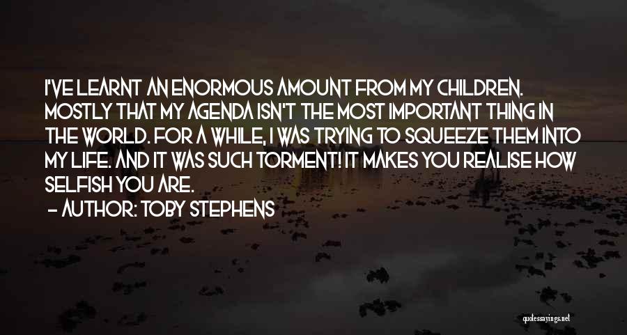 Toby Stephens Quotes: I've Learnt An Enormous Amount From My Children. Mostly That My Agenda Isn't The Most Important Thing In The World.