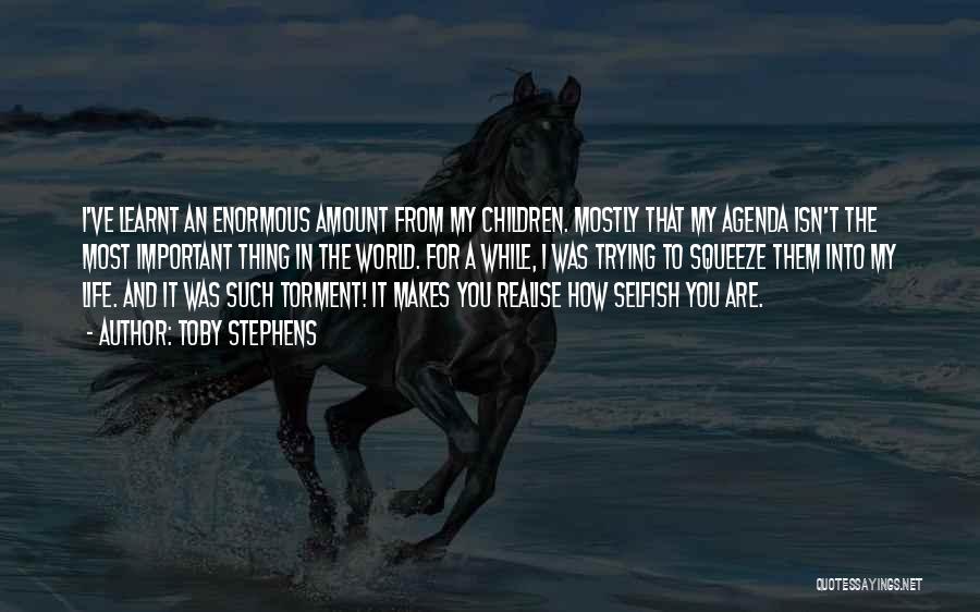 Toby Stephens Quotes: I've Learnt An Enormous Amount From My Children. Mostly That My Agenda Isn't The Most Important Thing In The World.