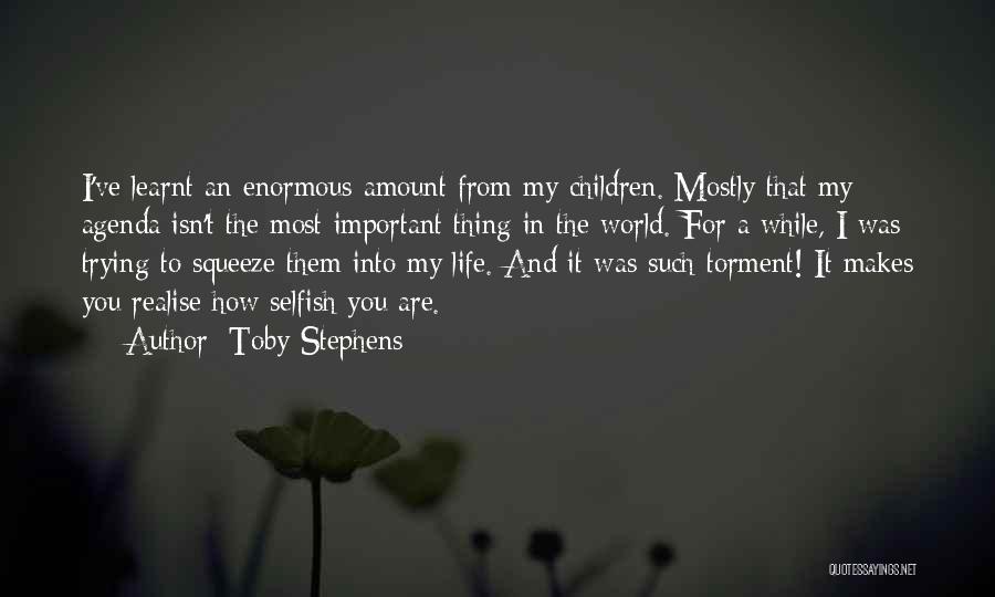 Toby Stephens Quotes: I've Learnt An Enormous Amount From My Children. Mostly That My Agenda Isn't The Most Important Thing In The World.