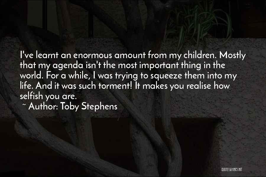 Toby Stephens Quotes: I've Learnt An Enormous Amount From My Children. Mostly That My Agenda Isn't The Most Important Thing In The World.