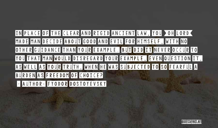 Fyodor Dostoyevsky Quotes: In Place Of The Clear And Rigid Ancient Law, You [oh Lord] Made Man Decide About Good And Evil For
