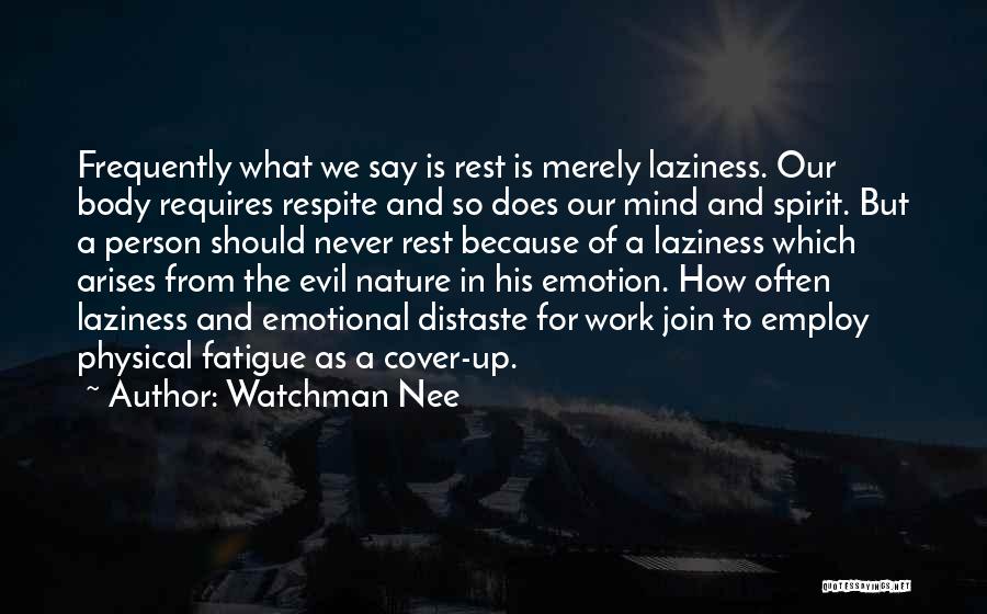 Watchman Nee Quotes: Frequently What We Say Is Rest Is Merely Laziness. Our Body Requires Respite And So Does Our Mind And Spirit.