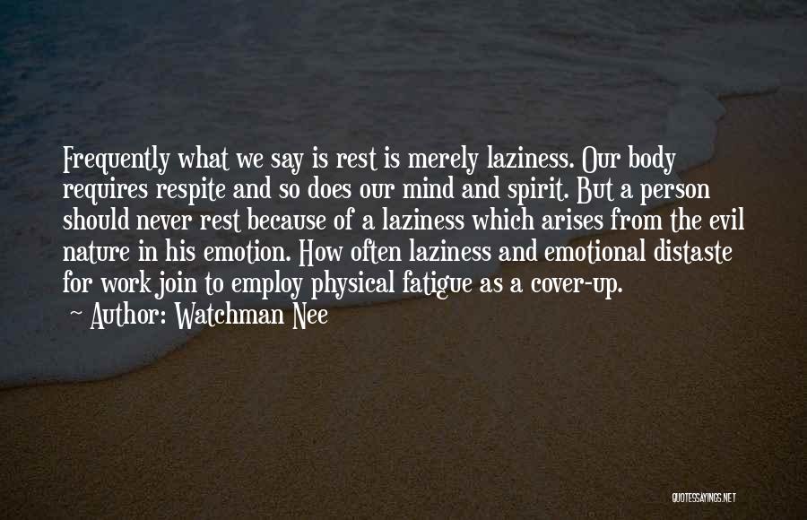 Watchman Nee Quotes: Frequently What We Say Is Rest Is Merely Laziness. Our Body Requires Respite And So Does Our Mind And Spirit.