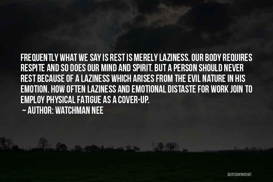 Watchman Nee Quotes: Frequently What We Say Is Rest Is Merely Laziness. Our Body Requires Respite And So Does Our Mind And Spirit.