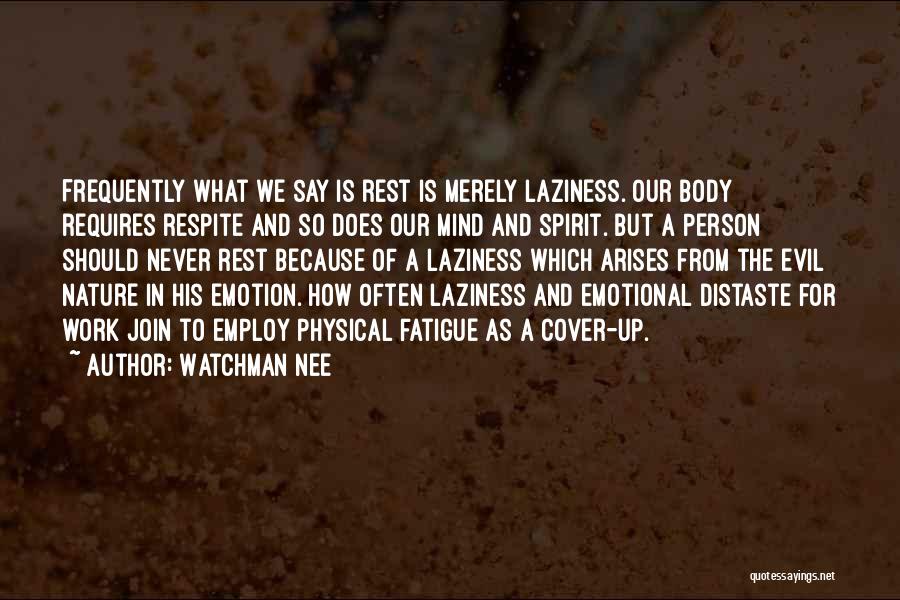 Watchman Nee Quotes: Frequently What We Say Is Rest Is Merely Laziness. Our Body Requires Respite And So Does Our Mind And Spirit.