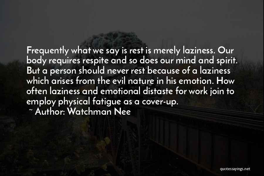 Watchman Nee Quotes: Frequently What We Say Is Rest Is Merely Laziness. Our Body Requires Respite And So Does Our Mind And Spirit.