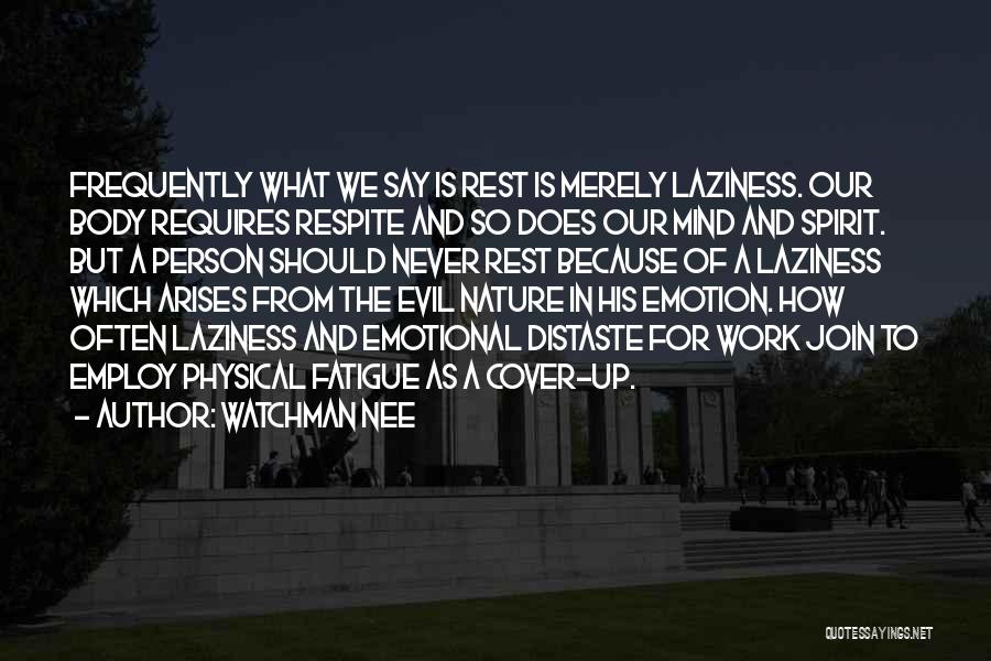 Watchman Nee Quotes: Frequently What We Say Is Rest Is Merely Laziness. Our Body Requires Respite And So Does Our Mind And Spirit.