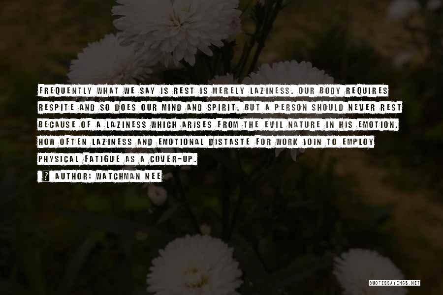 Watchman Nee Quotes: Frequently What We Say Is Rest Is Merely Laziness. Our Body Requires Respite And So Does Our Mind And Spirit.