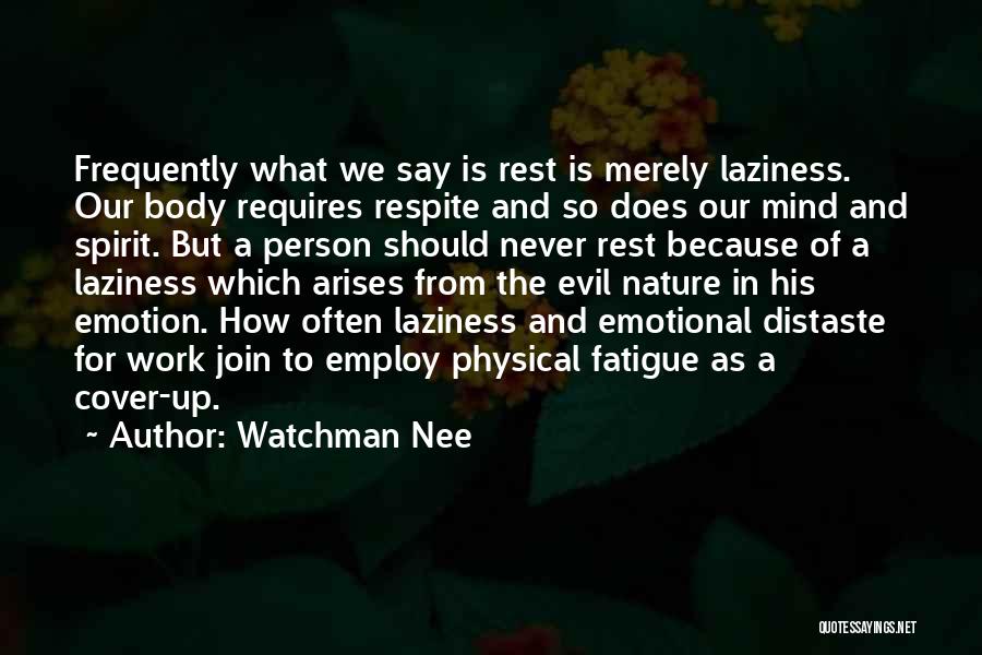 Watchman Nee Quotes: Frequently What We Say Is Rest Is Merely Laziness. Our Body Requires Respite And So Does Our Mind And Spirit.