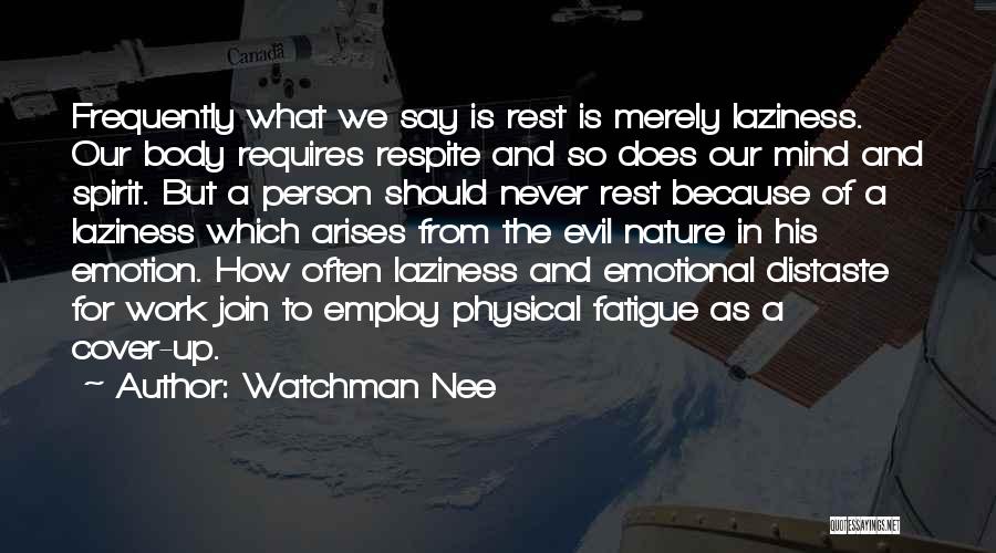 Watchman Nee Quotes: Frequently What We Say Is Rest Is Merely Laziness. Our Body Requires Respite And So Does Our Mind And Spirit.