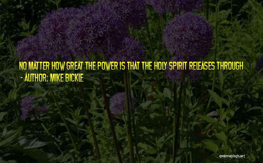 Mike Bickle Quotes: No Matter How Great The Power Is That The Holy Spirit Releases Through A Prophet, We Are To Focus Our