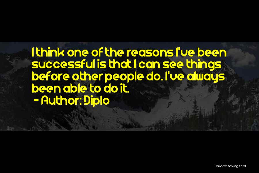 Diplo Quotes: I Think One Of The Reasons I've Been Successful Is That I Can See Things Before Other People Do. I've