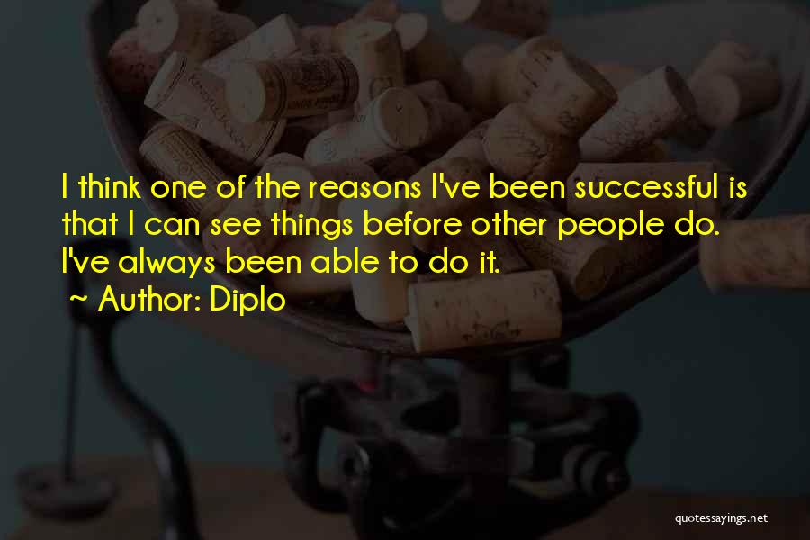 Diplo Quotes: I Think One Of The Reasons I've Been Successful Is That I Can See Things Before Other People Do. I've