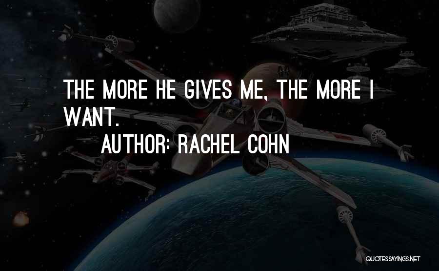 Rachel Cohn Quotes: The More He Gives Me, The More I Want.