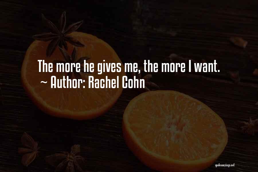 Rachel Cohn Quotes: The More He Gives Me, The More I Want.