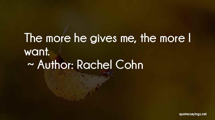 Rachel Cohn Quotes: The More He Gives Me, The More I Want.