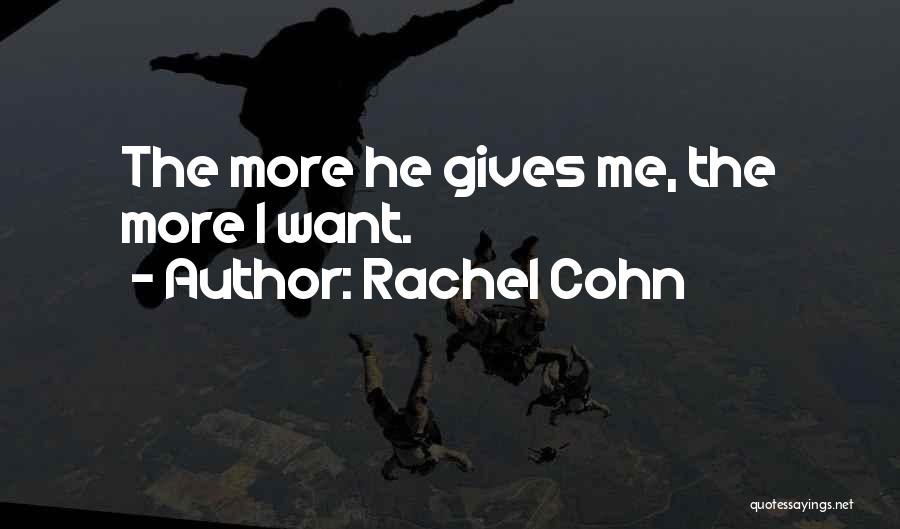 Rachel Cohn Quotes: The More He Gives Me, The More I Want.