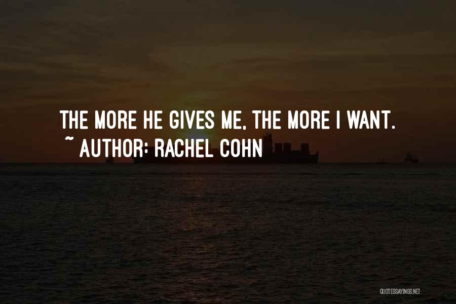 Rachel Cohn Quotes: The More He Gives Me, The More I Want.