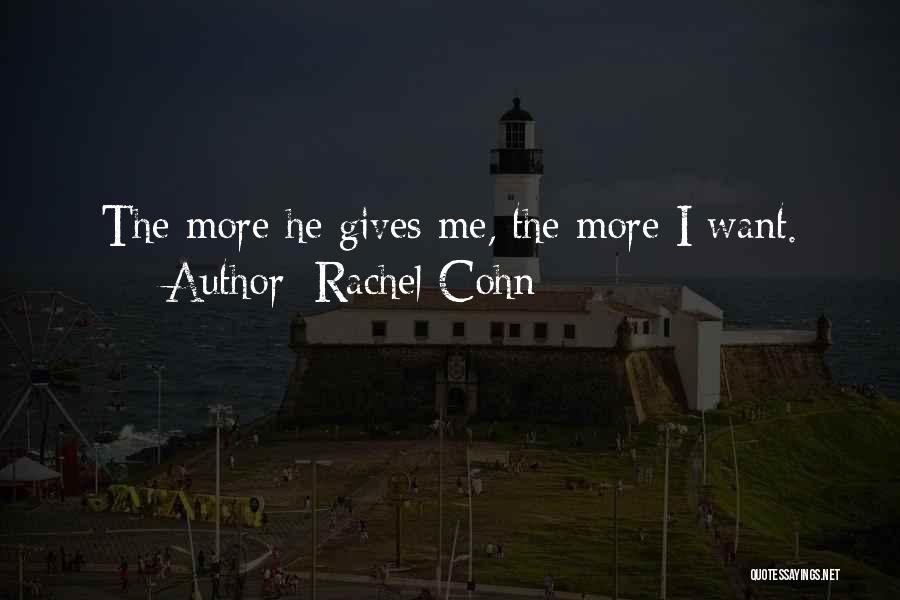 Rachel Cohn Quotes: The More He Gives Me, The More I Want.