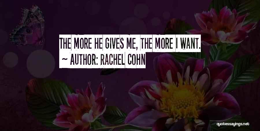 Rachel Cohn Quotes: The More He Gives Me, The More I Want.