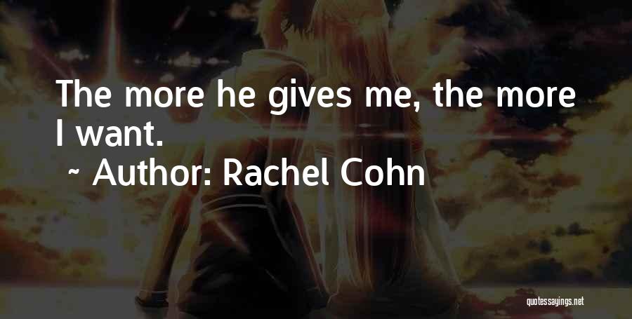 Rachel Cohn Quotes: The More He Gives Me, The More I Want.