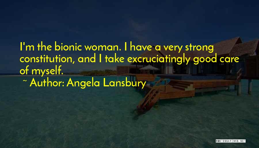 Angela Lansbury Quotes: I'm The Bionic Woman. I Have A Very Strong Constitution, And I Take Excruciatingly Good Care Of Myself.