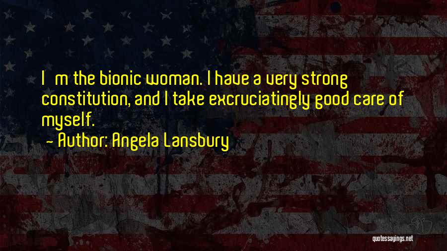 Angela Lansbury Quotes: I'm The Bionic Woman. I Have A Very Strong Constitution, And I Take Excruciatingly Good Care Of Myself.