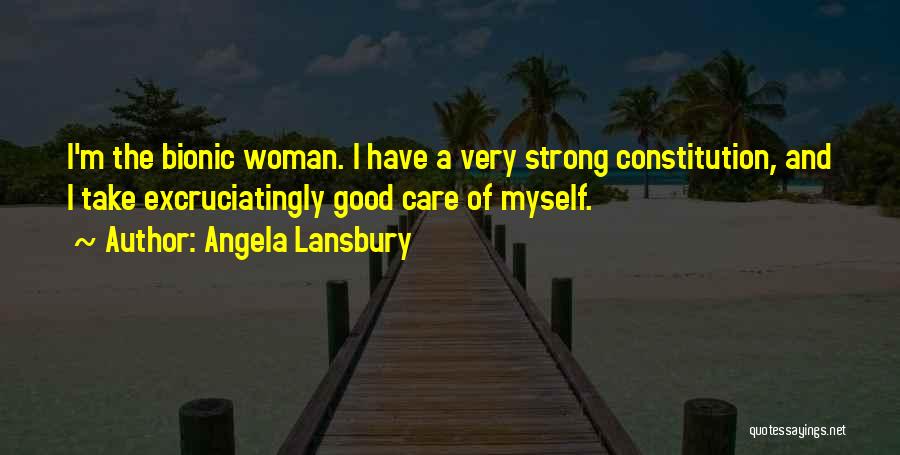 Angela Lansbury Quotes: I'm The Bionic Woman. I Have A Very Strong Constitution, And I Take Excruciatingly Good Care Of Myself.